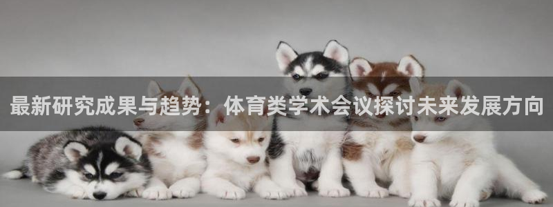 最新研究成果与趋势：体育类学术会议探讨未来发展方向